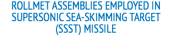 ROLLMET ASSEMBLIES EMPLOYED IN SUPERSONIC SEA-SKIMMING TARGET (SSST) MISSILE